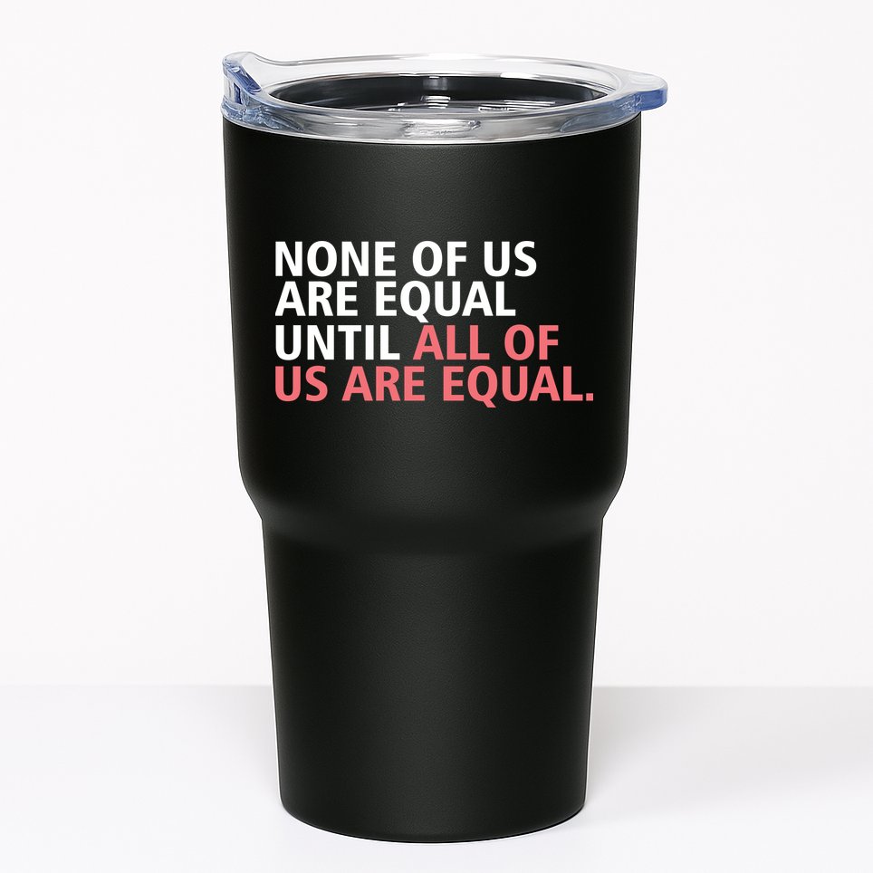 None of Us Are Equal Tumbler