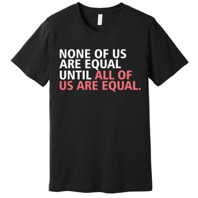 None of Us Are Equal Premium T-Shirt