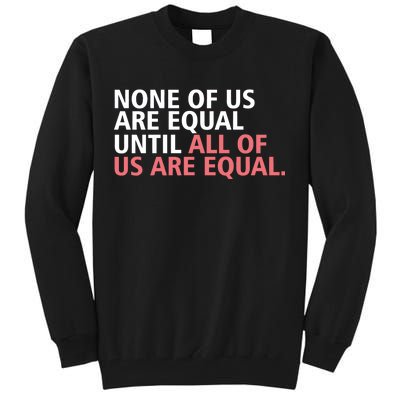 None of Us Are Equal Tall Sweatshirt