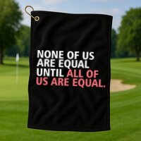 None of Us Are Equal Golf Towel