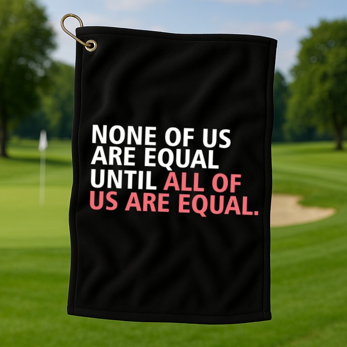 None of Us Are Equal Golf Towel