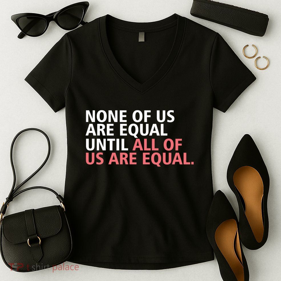 None of Us Are Equal Women's V-Neck T-Shirt