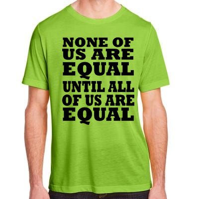 None Of Us Are Equal Until All Of Us Are Equal  Adult ChromaSoft Performance T-Shirt