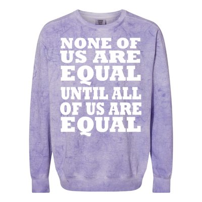 None Of Us Are Equal Until All Of Us Are Equal  Colorblast Crewneck Sweatshirt