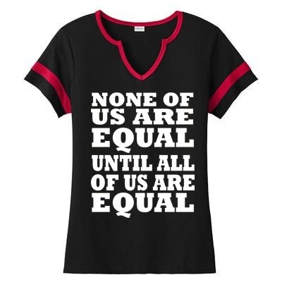 None Of Us Are Equal Until All Of Us Are Equal  Ladies Halftime Notch Neck Tee