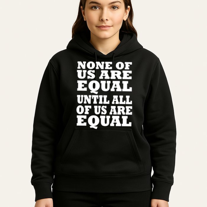 None of Us are Equal Until all of Us are Equal Hoodie