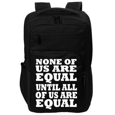 None Of Us Are Equal Until All Of Us Are Equal  Impact Tech Backpack