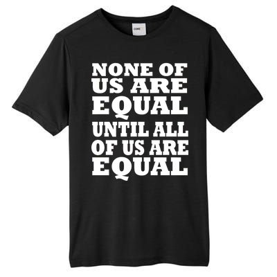 None Of Us Are Equal Until All Of Us Are Equal  Tall Fusion ChromaSoft Performance T-Shirt