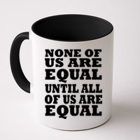 None Of Us Are Equal Until All Of Us Are Equal  Mug