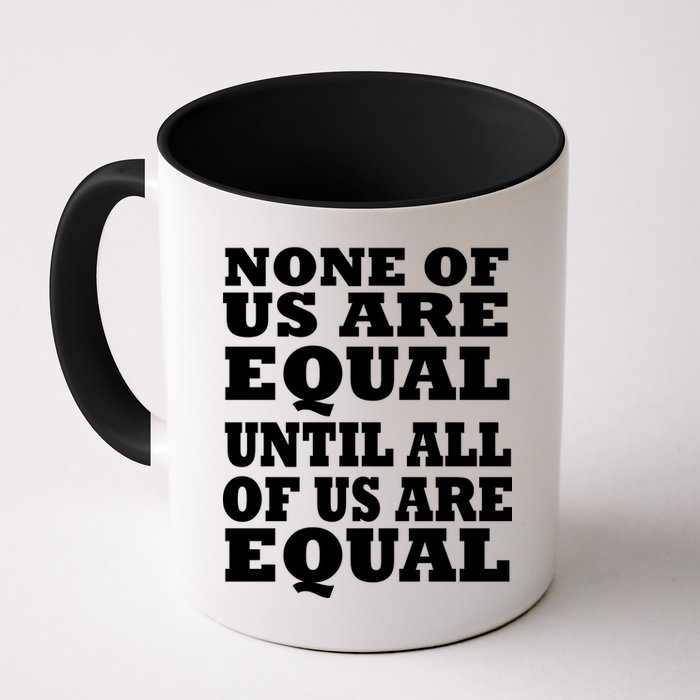 None Of Us Are Equal Until All Of Us Are Equal  Mug