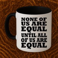 None Of Us Are Equal Until All Of Us Are Equal  Mug