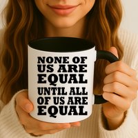 None Of Us Are Equal Until All Of Us Are Equal  Mug