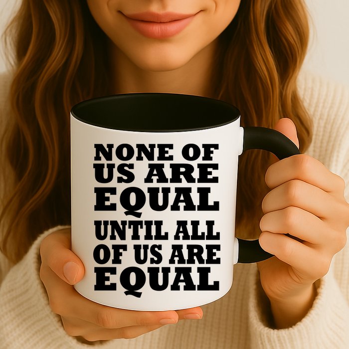 None Of Us Are Equal Until All Of Us Are Equal  Mug