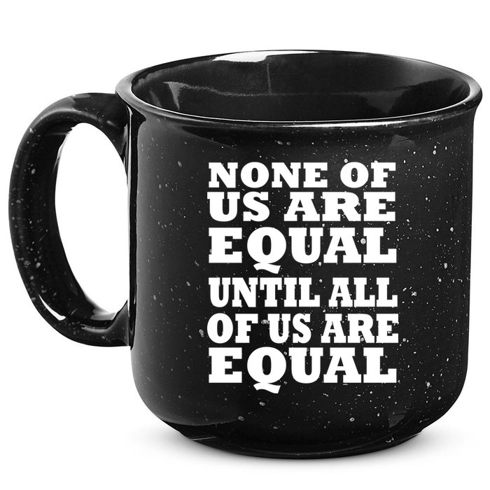 None of Us are Equal Until all of Us are Equal 15oz Campfire Ceramic Mug
