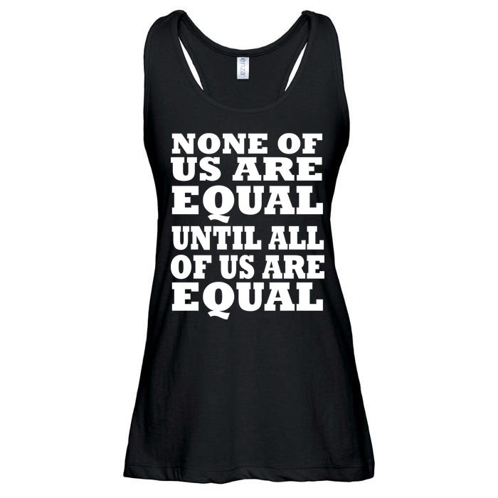 None Of Us Are Equal Until All Of Us Are Equal  Ladies Essential Flowy Tank