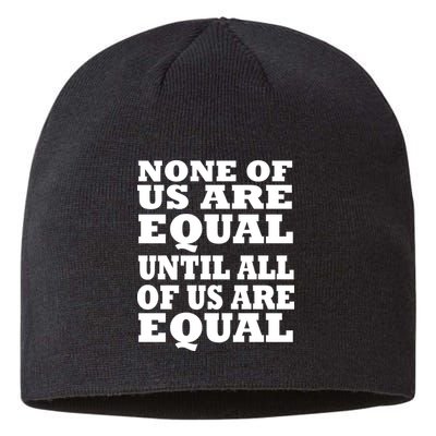 None Of Us Are Equal Until All Of Us Are Equal  Sustainable Beanie