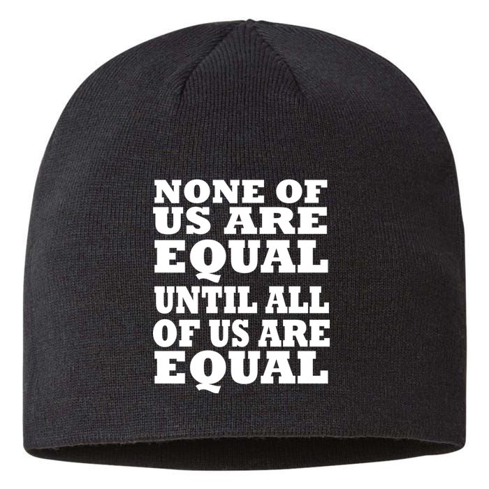 None Of Us Are Equal Until All Of Us Are Equal  Sustainable Beanie