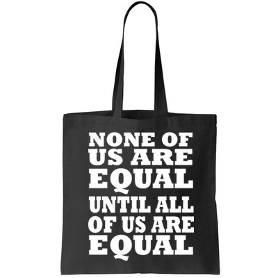 None Of Us Are Equal Until All Of Us Are Equal  Bag