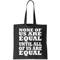 None of Us are Equal Until all of Us are Equal Bag