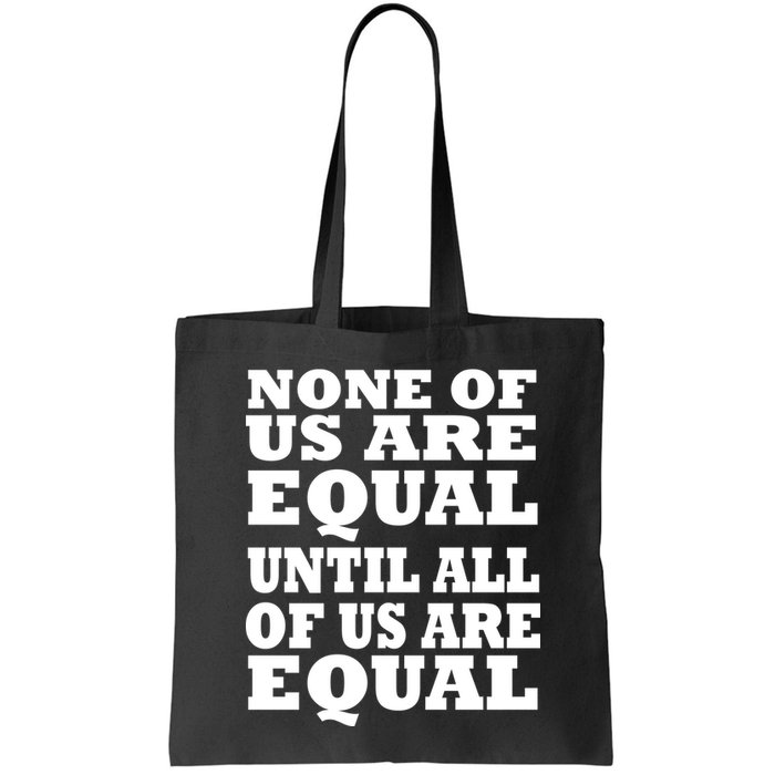 None of Us are Equal Until all of Us are Equal Bag