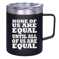None of Us are Equal Until all of Us are Equal 12oz Stainless Steel Coffee Mug
