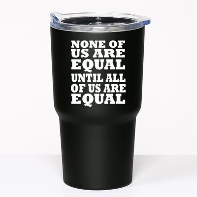None Of Us Are Equal Until All Of Us Are Equal  Tumbler