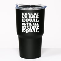 None Of Us Are Equal Until All Of Us Are Equal  Tumbler