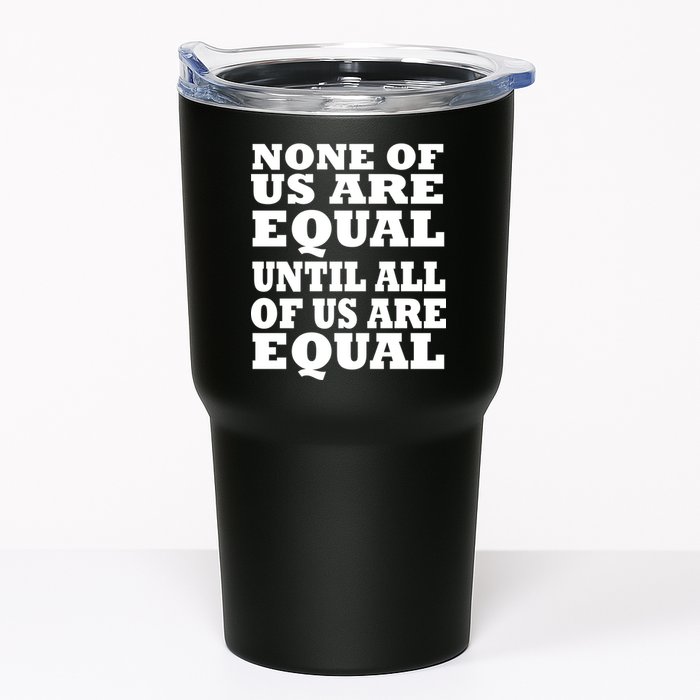 None Of Us Are Equal Until All Of Us Are Equal  Tumbler