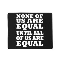None of Us are Equal Until all of Us are Equal Mousepad