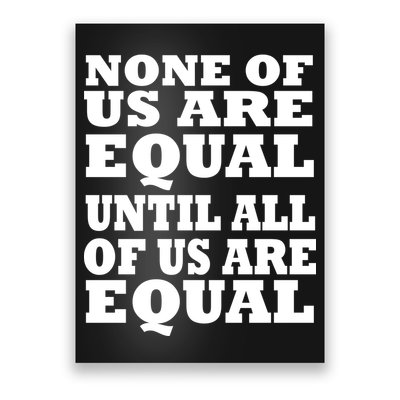 None of Us are Equal Until all of Us are Equal Poster