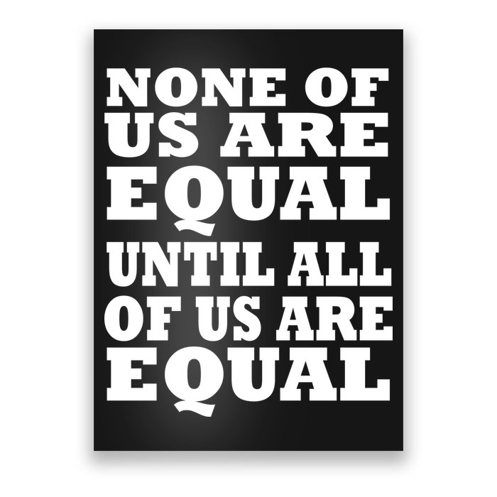 None of Us are Equal Until all of Us are Equal Poster