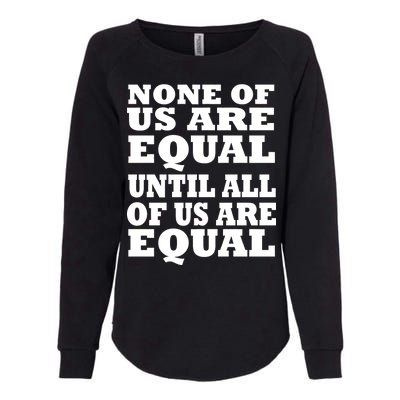 None Of Us Are Equal Until All Of Us Are Equal  Womens California Wash Sweatshirt