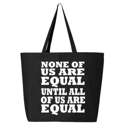 None Of Us Are Equal Until All Of Us Are Equal  25L Jumbo Tote