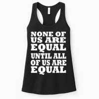 None Of Us Are Equal Until All Of Us Are Equal  Womens Tank Top