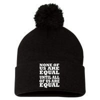 None Of Us Are Equal Until All Of Us Are Equal  Pom Pom 12in Knit Beanie
