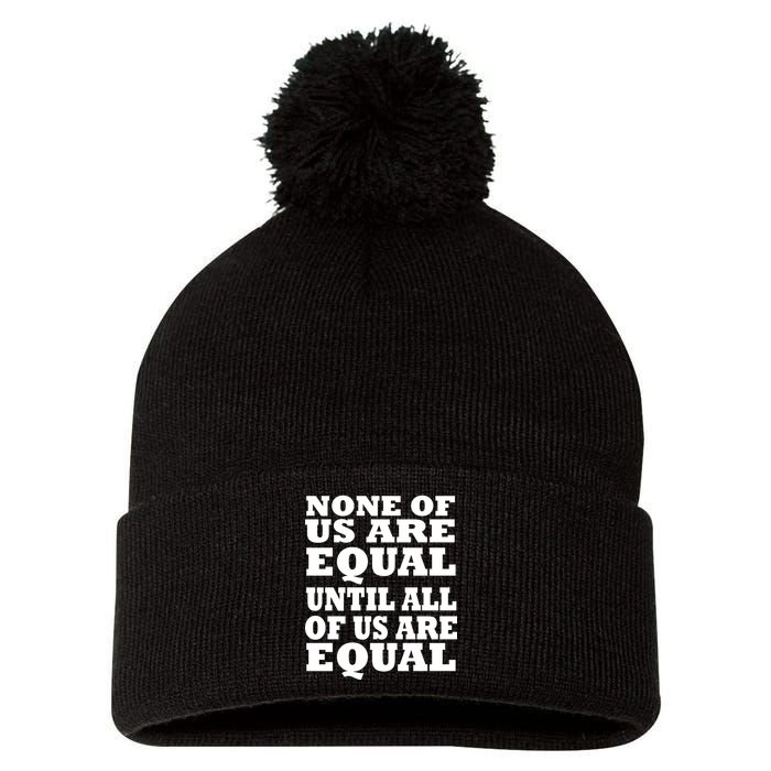None Of Us Are Equal Until All Of Us Are Equal  Pom Pom 12in Knit Beanie