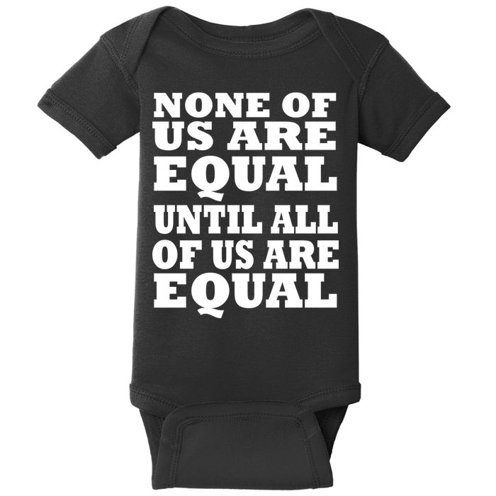 None of Us are Equal Until all of Us are Equal Baby Bodysuit