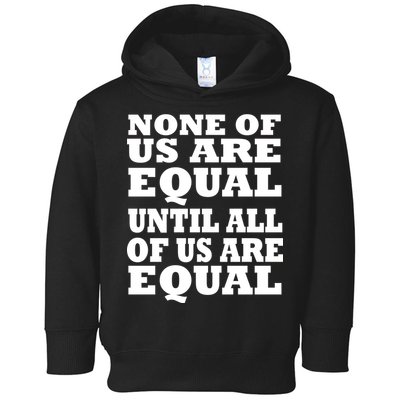 None of Us are Equal Until all of Us are Equal Toddler Hoodie