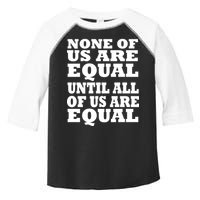 None of Us are Equal Until all of Us are Equal Toddler Fine Jersey T-Shirt
