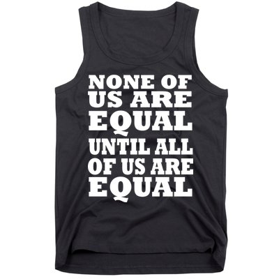 None Of Us Are Equal Until All Of Us Are Equal  Tank Top