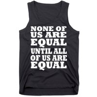 None Of Us Are Equal Until All Of Us Are Equal  Tank Top