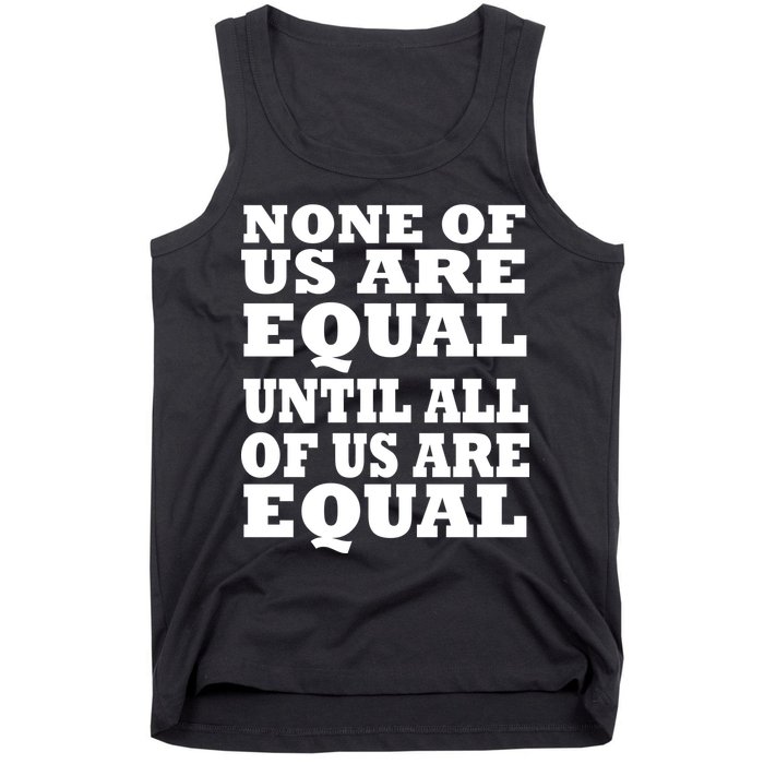None Of Us Are Equal Until All Of Us Are Equal  Tank Top