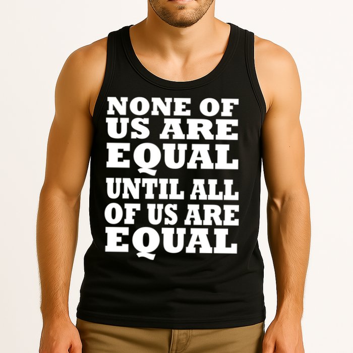 None Of Us Are Equal Until All Of Us Are Equal  Tank Top