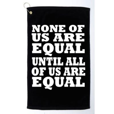None Of Us Are Equal Until All Of Us Are Equal  Golf Towel
