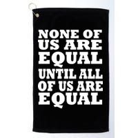 None Of Us Are Equal Until All Of Us Are Equal  Golf Towel