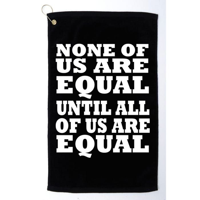 None Of Us Are Equal Until All Of Us Are Equal  Golf Towel