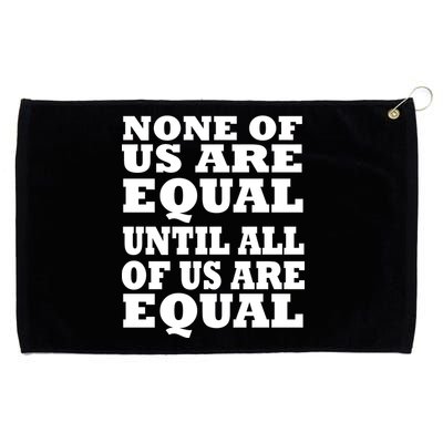 None Of Us Are Equal Until All Of Us Are Equal  Grommeted Golf Towel