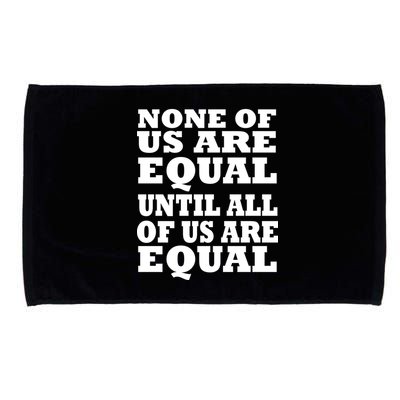 None Of Us Are Equal Until All Of Us Are Equal  Microfiber Hand Towel