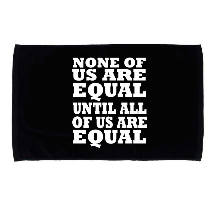 None Of Us Are Equal Until All Of Us Are Equal  Microfiber Hand Towel