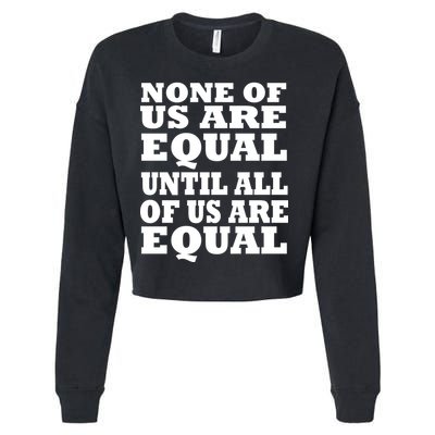None Of Us Are Equal Until All Of Us Are Equal  Cropped Pullover Crew